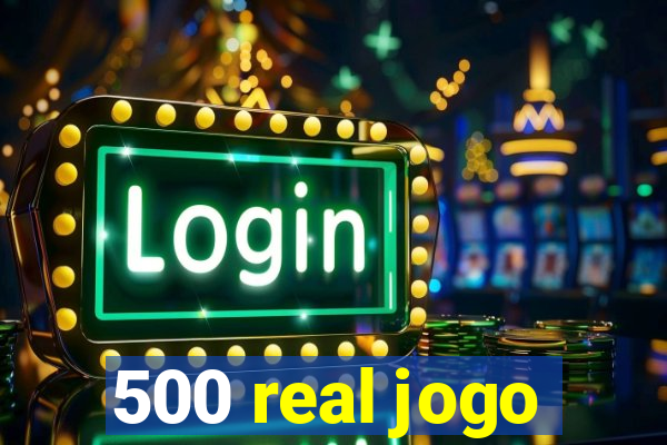 500 real jogo